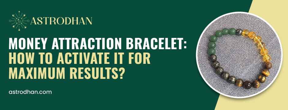 Money Attraction Bracelet: How to Activate It for Maximum Results?
