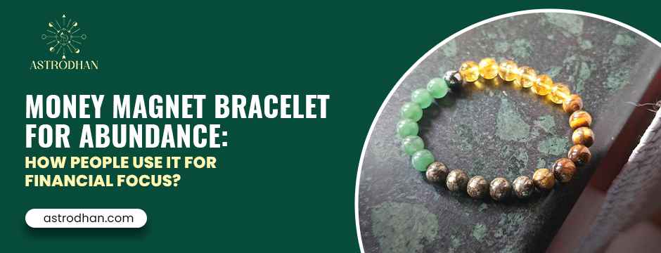 Money Magnet Bracelet for Abundance: How People Use It for Financial Focus?